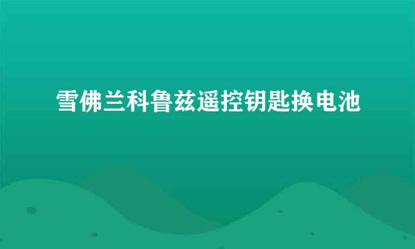 雪佛兰科鲁兹遥控钥匙换电池