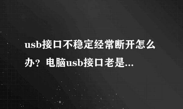 usb接口不稳定经常断开怎么办？电脑usb接口老是断断续续