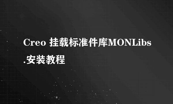 Creo 挂载标准件库MONLibs.安装教程