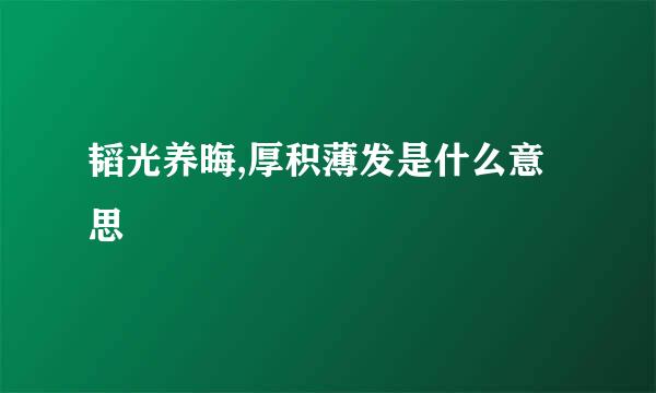 韬光养晦,厚积薄发是什么意思