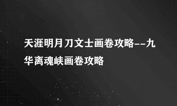 天涯明月刀文士画卷攻略--九华离魂峡画卷攻略