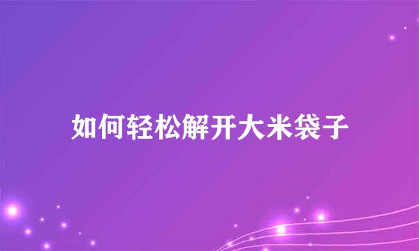 如何轻松解开大米袋子