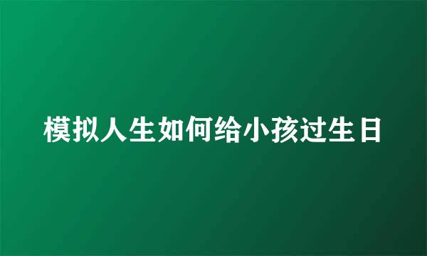 模拟人生如何给小孩过生日