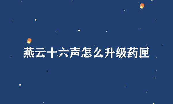 燕云十六声怎么升级药匣