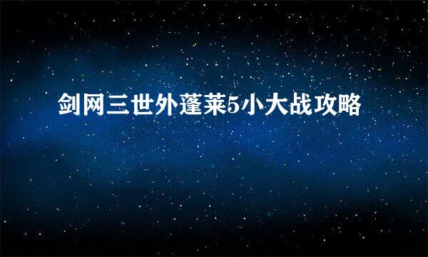 剑网三世外蓬莱5小大战攻略