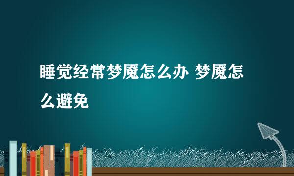睡觉经常梦魇怎么办 梦魇怎么避免