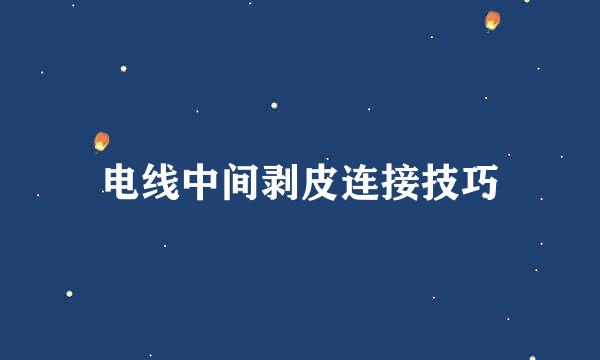 电线中间剥皮连接技巧