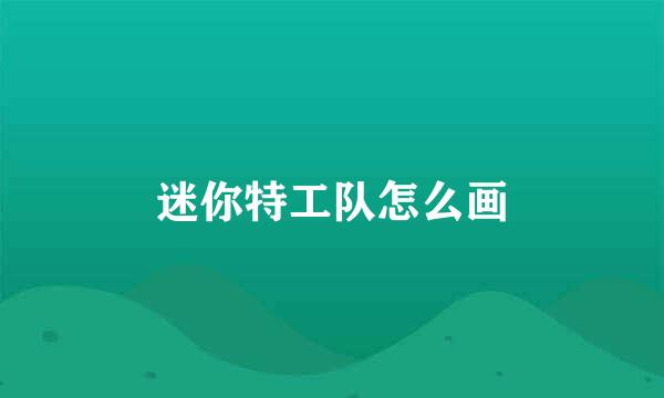 迷你特工队怎么画