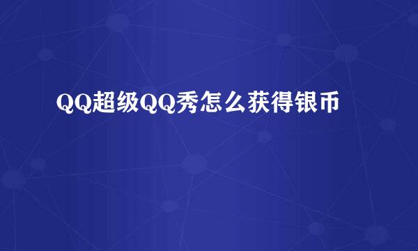 QQ超级QQ秀怎么获得银币