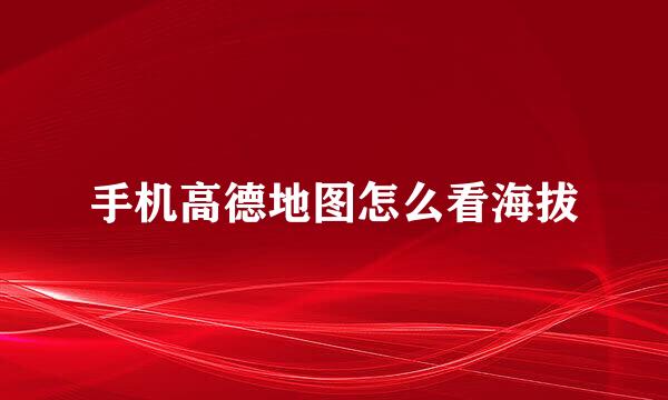 手机高德地图怎么看海拔