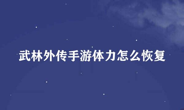 武林外传手游体力怎么恢复