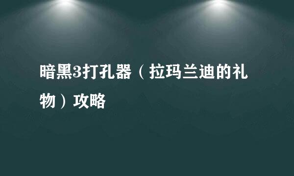 暗黑3打孔器（拉玛兰迪的礼物）攻略