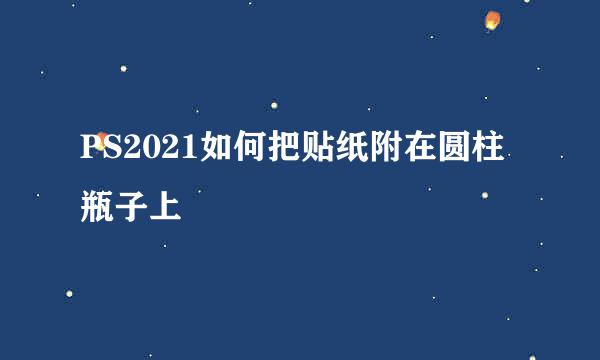 PS2021如何把贴纸附在圆柱瓶子上