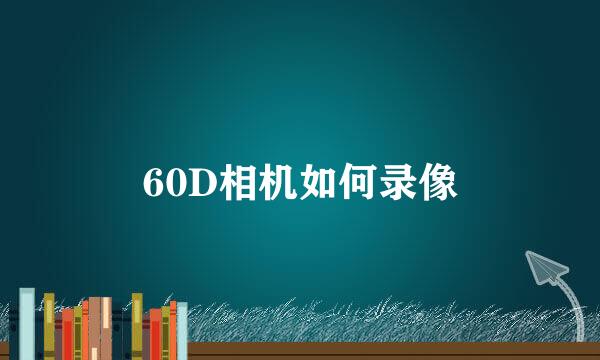 60D相机如何录像