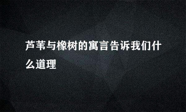 芦苇与橡树的寓言告诉我们什么道理