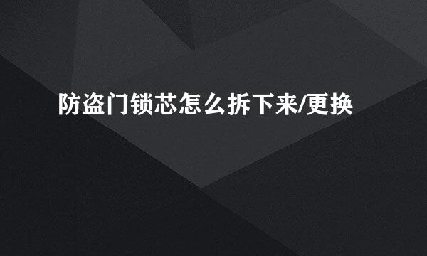 防盗门锁芯怎么拆下来/更换
