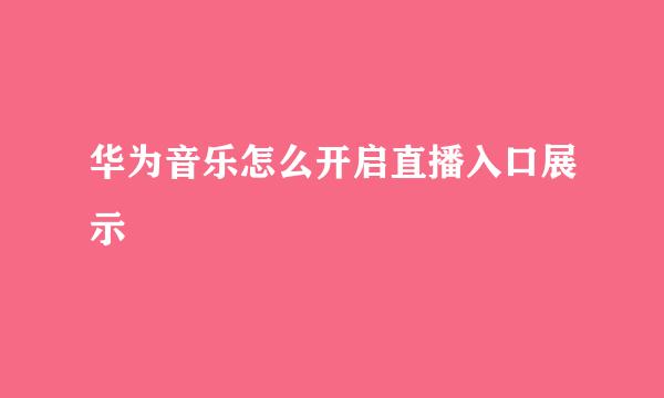 华为音乐怎么开启直播入口展示