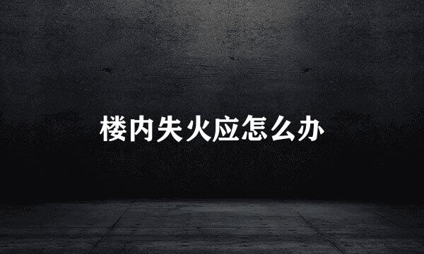楼内失火应怎么办