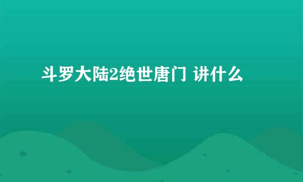 斗罗大陆2绝世唐门 讲什么
