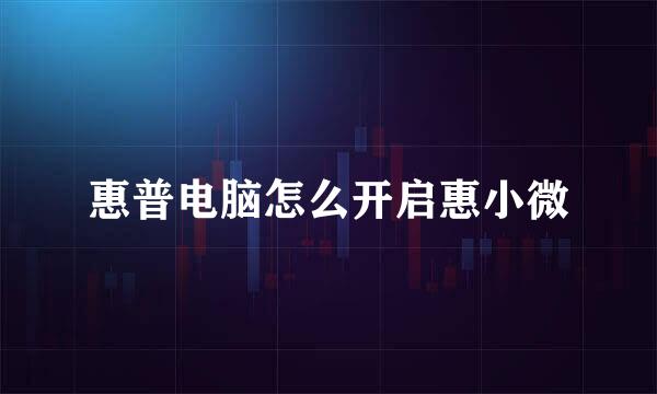 惠普电脑怎么开启惠小微
