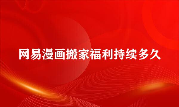 网易漫画搬家福利持续多久