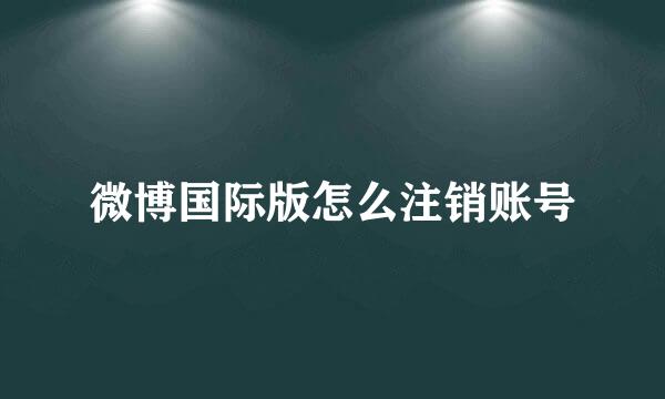 微博国际版怎么注销账号