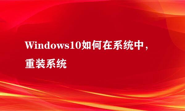 Windows10如何在系统中，重装系统