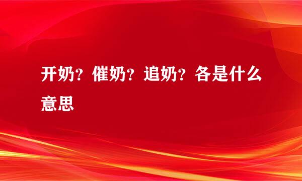 开奶？催奶？追奶？各是什么意思