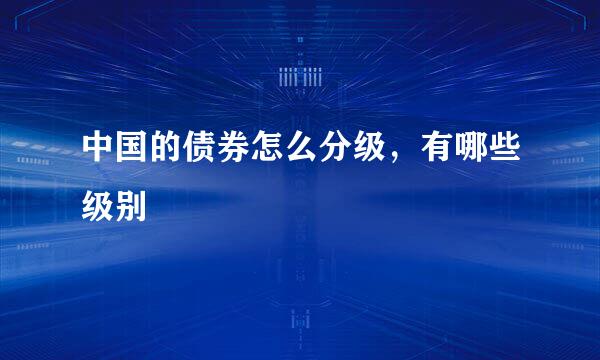 中国的债券怎么分级，有哪些级别
