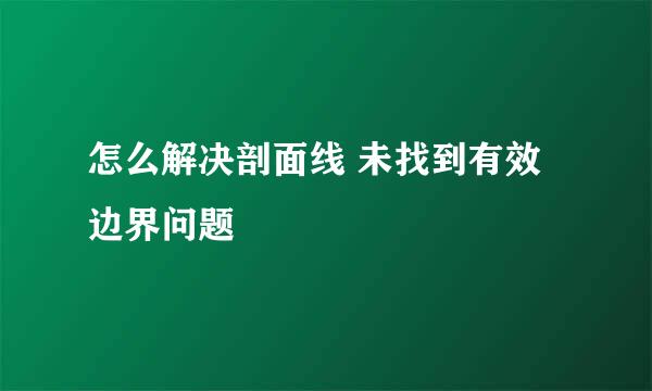 怎么解决剖面线 未找到有效边界问题