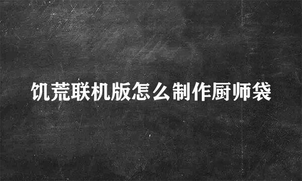 饥荒联机版怎么制作厨师袋