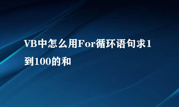 VB中怎么用For循环语句求1到100的和