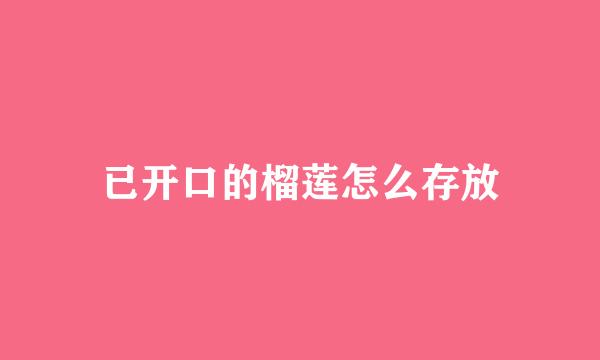 已开口的榴莲怎么存放