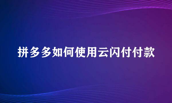 拼多多如何使用云闪付付款