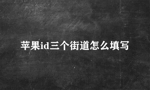 苹果id三个街道怎么填写