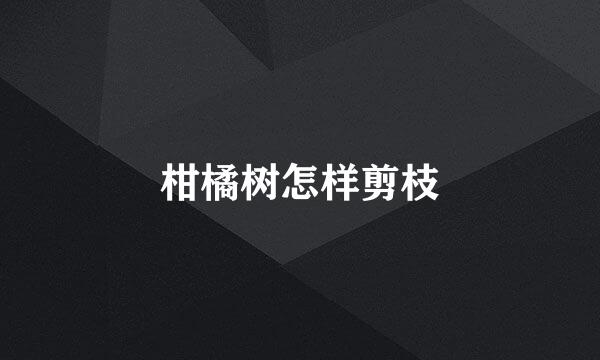 柑橘树怎样剪枝