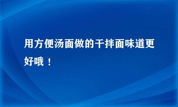 用方便汤面做的干拌面味道更好哦 ！