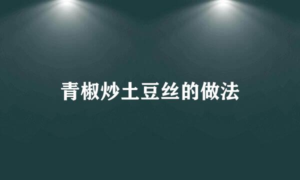 青椒炒土豆丝的做法