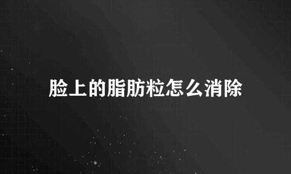 脸上的脂肪粒怎么消除