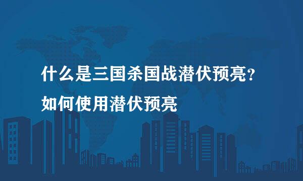 什么是三国杀国战潜伏预亮？如何使用潜伏预亮