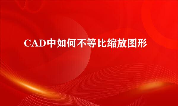 CAD中如何不等比缩放图形
