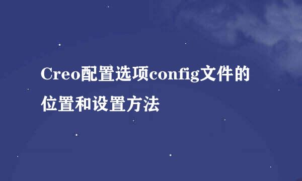 Creo配置选项config文件的位置和设置方法
