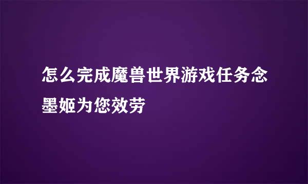 怎么完成魔兽世界游戏任务念墨姬为您效劳
