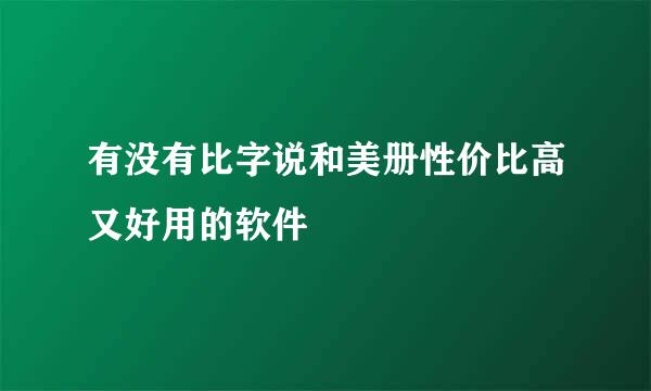 有没有比字说和美册性价比高又好用的软件