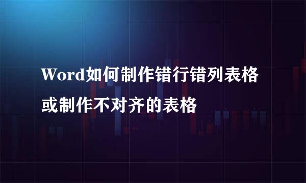 Word如何制作错行错列表格或制作不对齐的表格