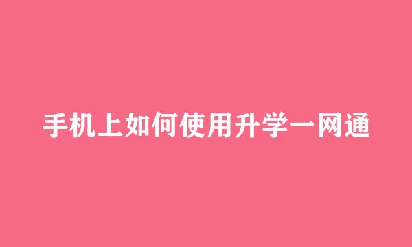 手机上如何使用升学一网通