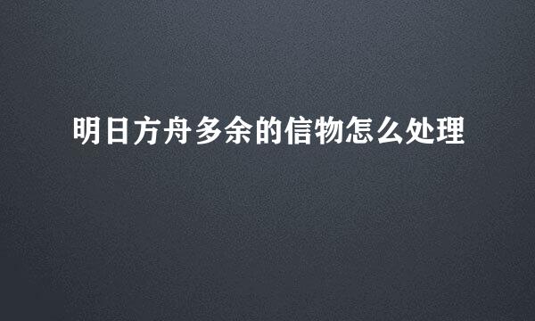 明日方舟多余的信物怎么处理