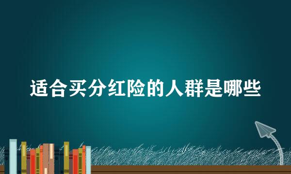 适合买分红险的人群是哪些