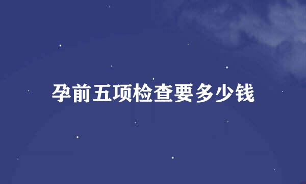 孕前五项检查要多少钱