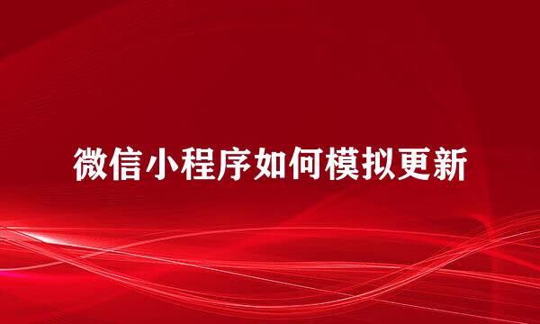 微信小程序如何模拟更新